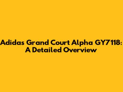 Adidas Grand Court Alpha GY7118: A Detailed Overview