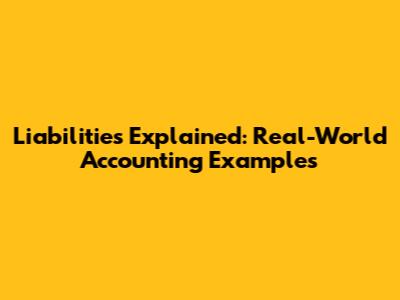 Liabilities Explained: Real-World Accounting Examples