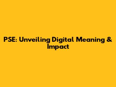 PSE: Unveiling Digital Meaning & Impact